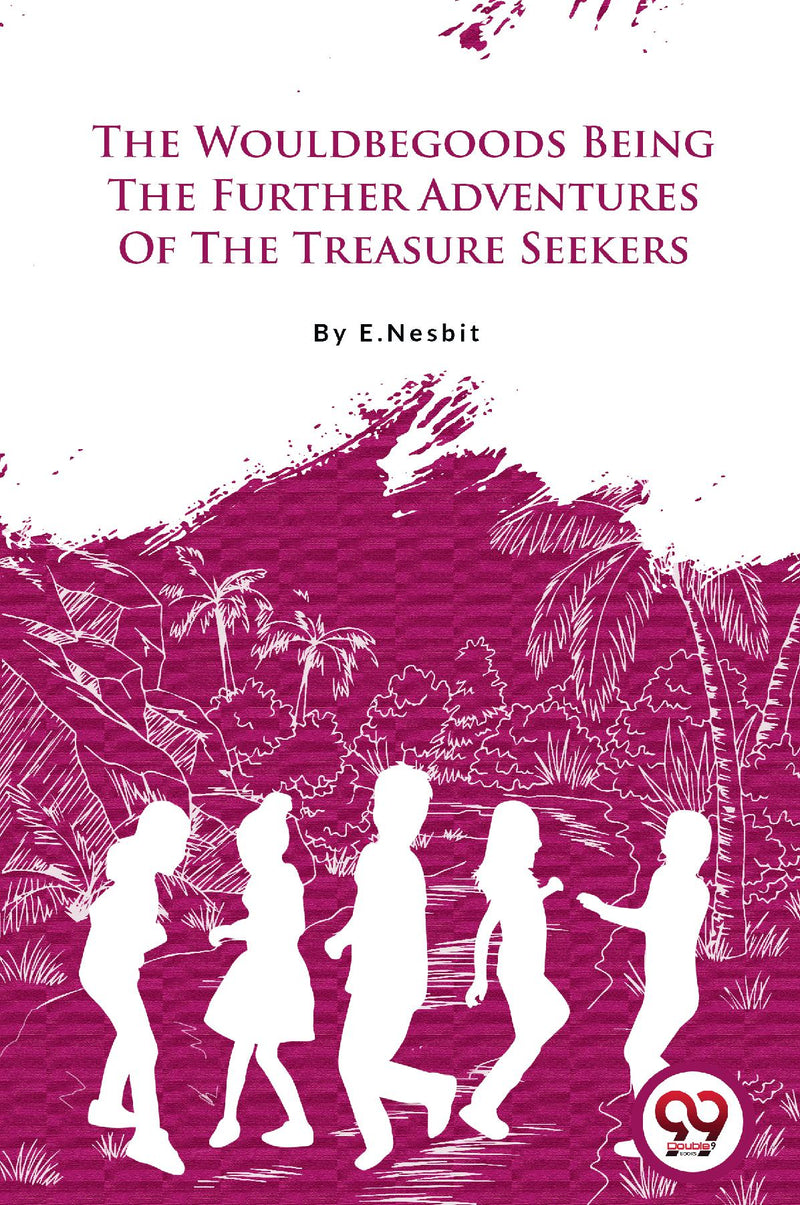 The Wouldbegoods Being the Further Adventures of the Treasure Seekers