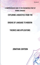 E,ploring Linguistics From the Origins of Language to Modern Theories and Applications