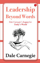 Leadership Beyond Words: Dale Carnegie's Legacy for Today's World