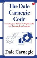 The Dale Carnegie Code: Unlocking the Power of People Skills and Lasting Relationships
