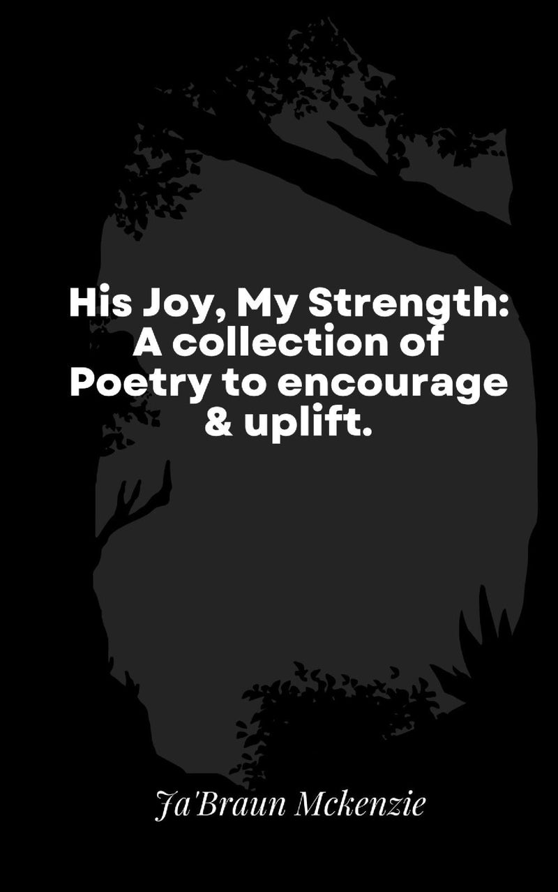 His Joy, My Strength: A collection of Poetry to encourage & uplift.
