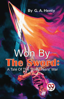 Won By The Sword : A Tale Of The Thirty Years' War
