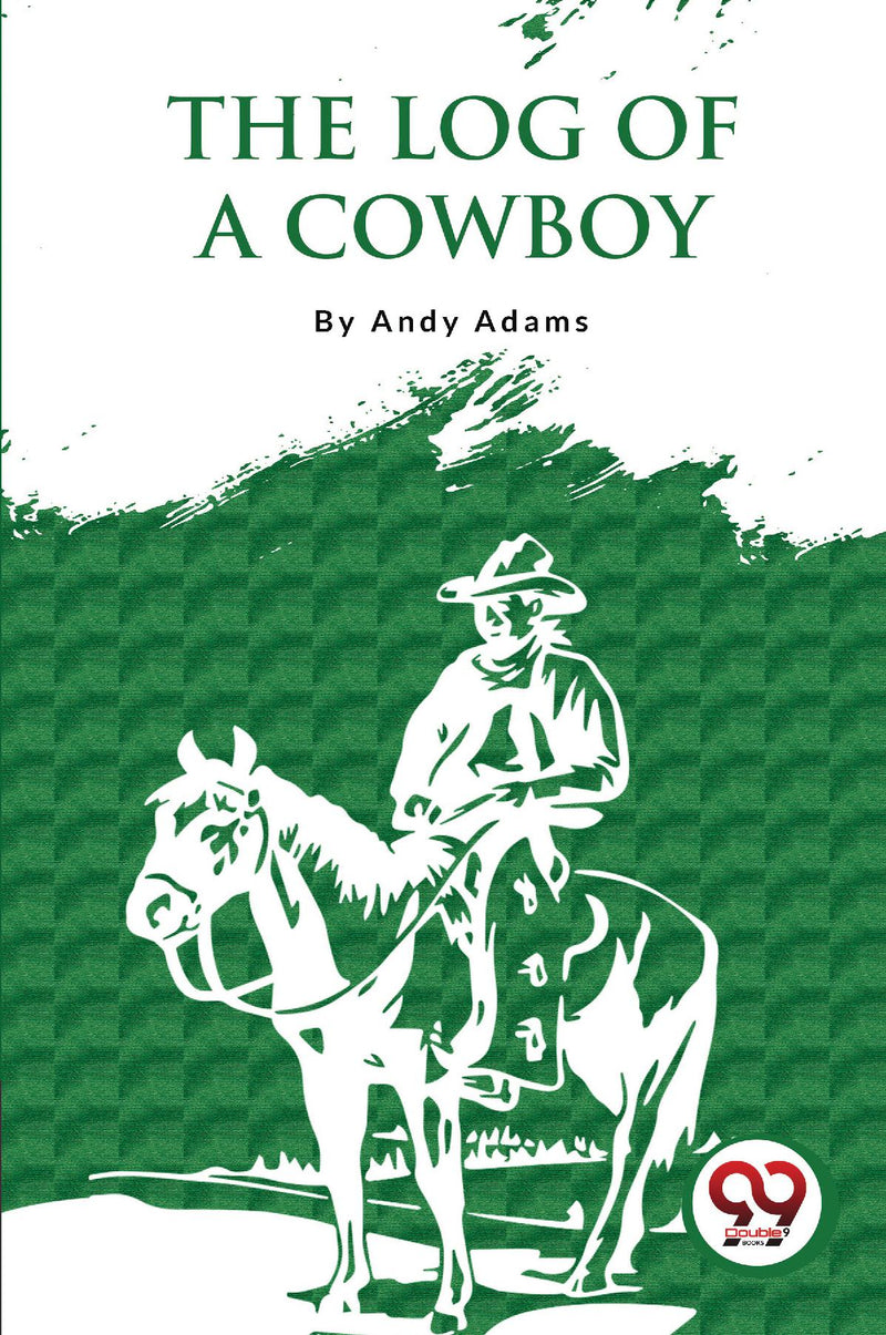 The Log Of A Cowboy: A Narrative Of The Old Trail Days