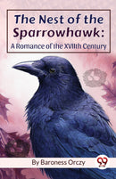 The Nest Of The Sparrowhawk : A Romance of the XVIIth Century