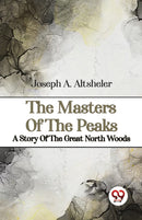 The Masters Of The Peaks A Story Of The Great North Woods