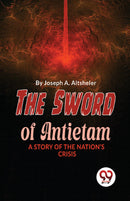 The Sword Of Antietam A Story Of The Nation'S Crisis