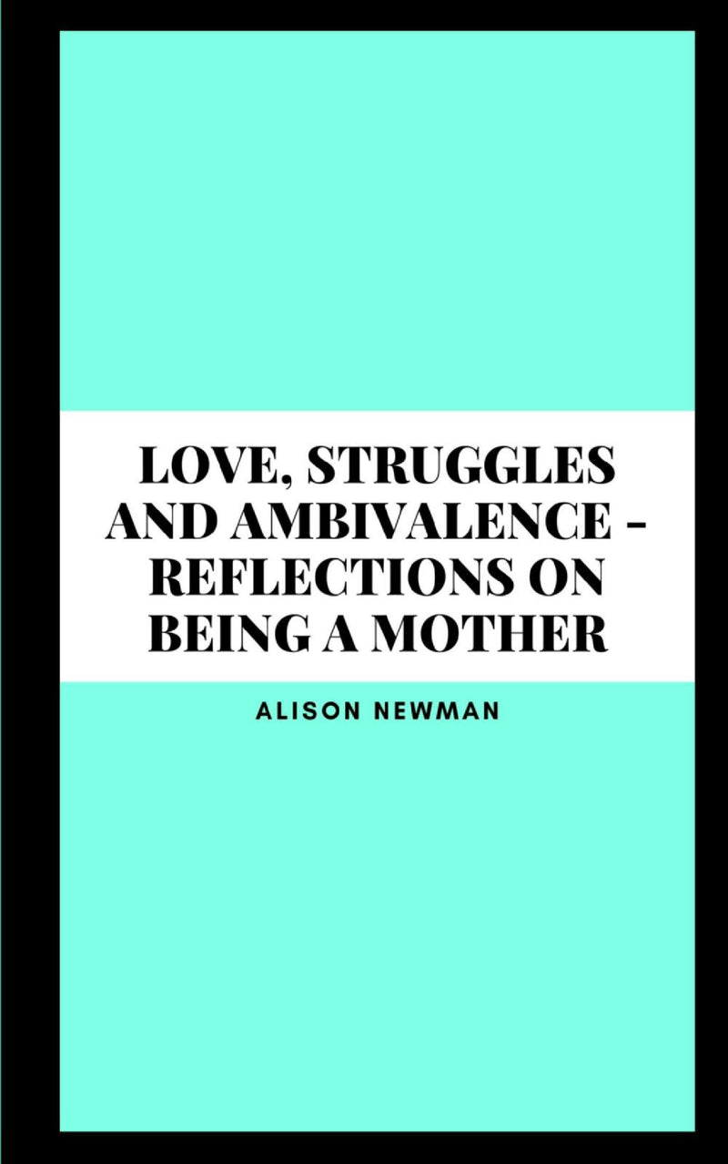 Love, Struggles and Ambivalence - Reflections on Being a Mother