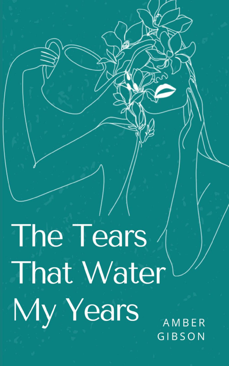 THE TEARS THAT WATER MY YEARS