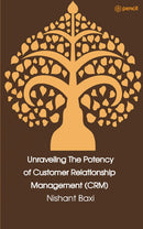 Unraveling The Potency of Customer Relationship Management (CRM)