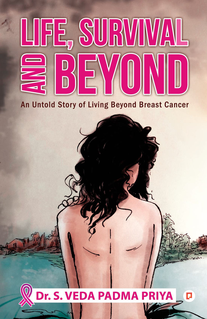 Life, Survival And Beyond (An Untold Story of Living Beyond Breast Cancer)