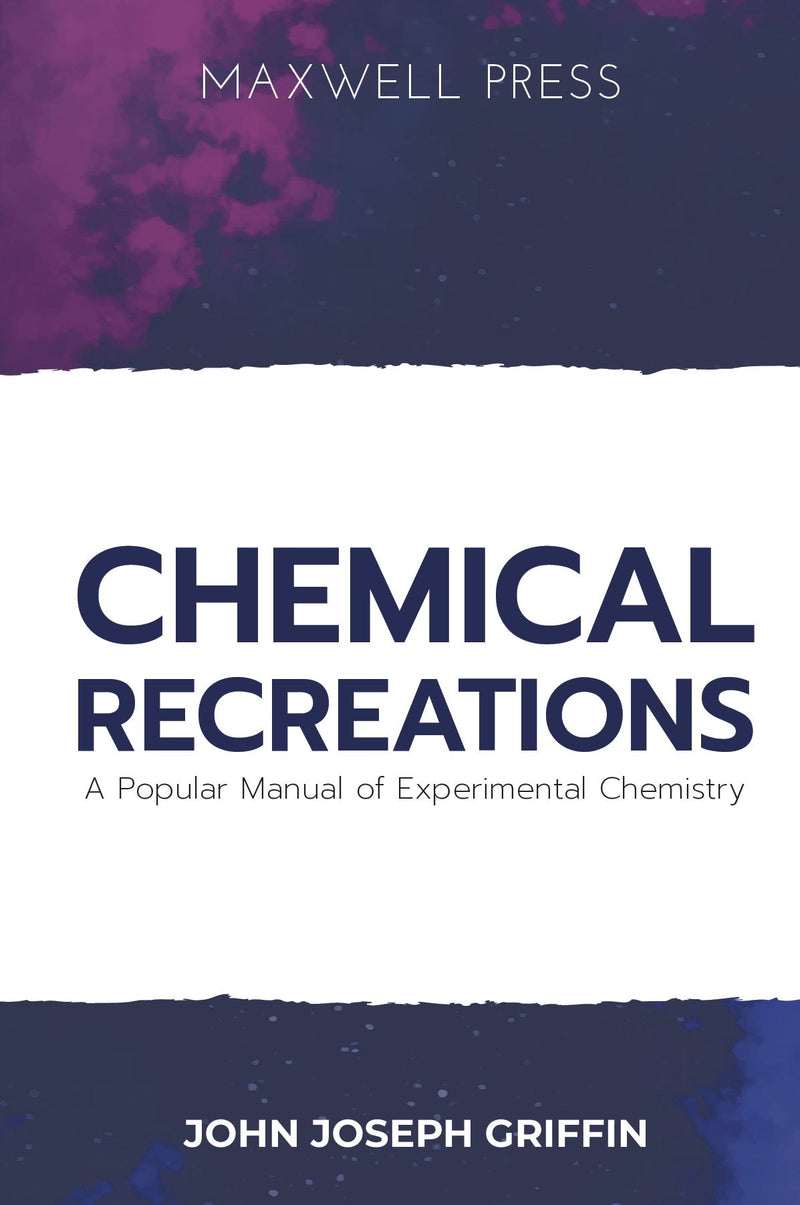 Chemical Recreations A Popular Manual of Experimental Chemistry