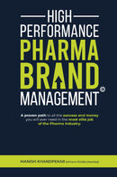 High Performance Pharma Brand Management - A Proven Path to All the Success and Money You Will Ever Need in the Most Elite Job of the Pharma Industry
