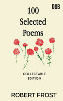 100 Selected Poems: Robert Frost/ A Collection of Peom's by Robert Frost