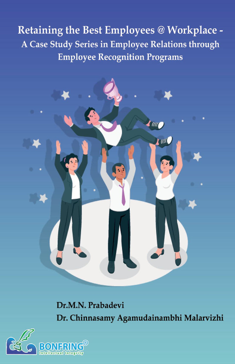 Retaining the Best Employees @ Workplace - A Case Study Series in Employee Relations through Employee Recognition Programs