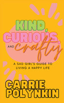 Kind, Curious, and Crafty: a sad girl's guide to living a happy life