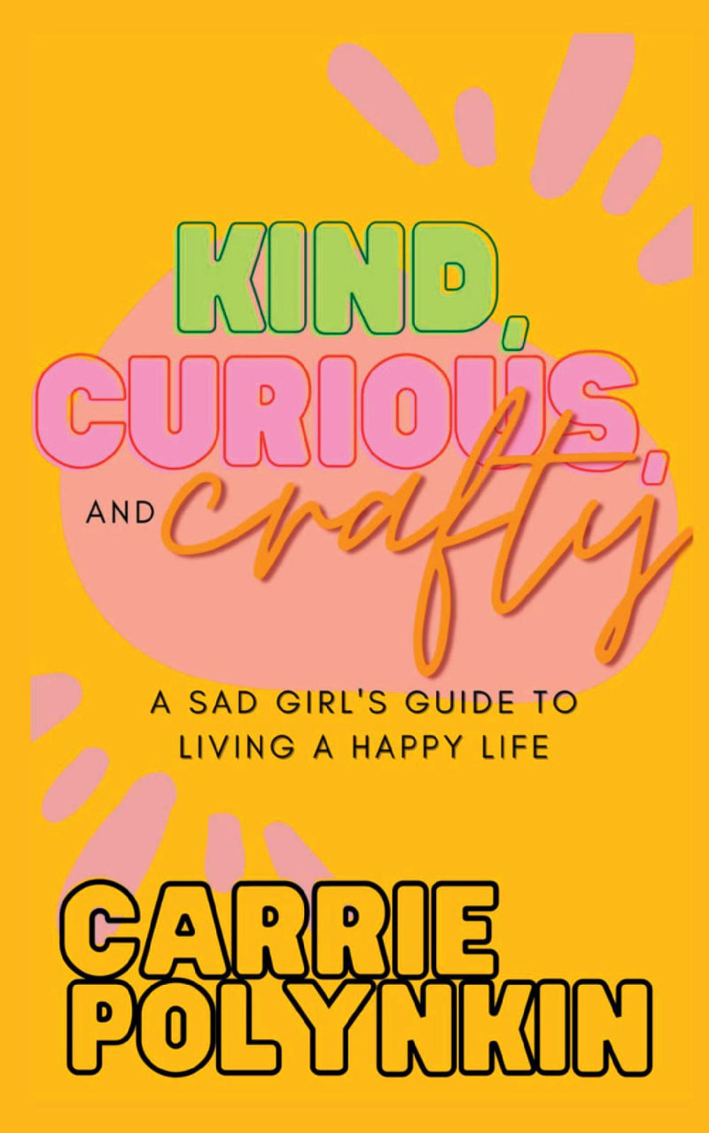 Kind, Curious, and Crafty: a sad girl's guide to living a happy life