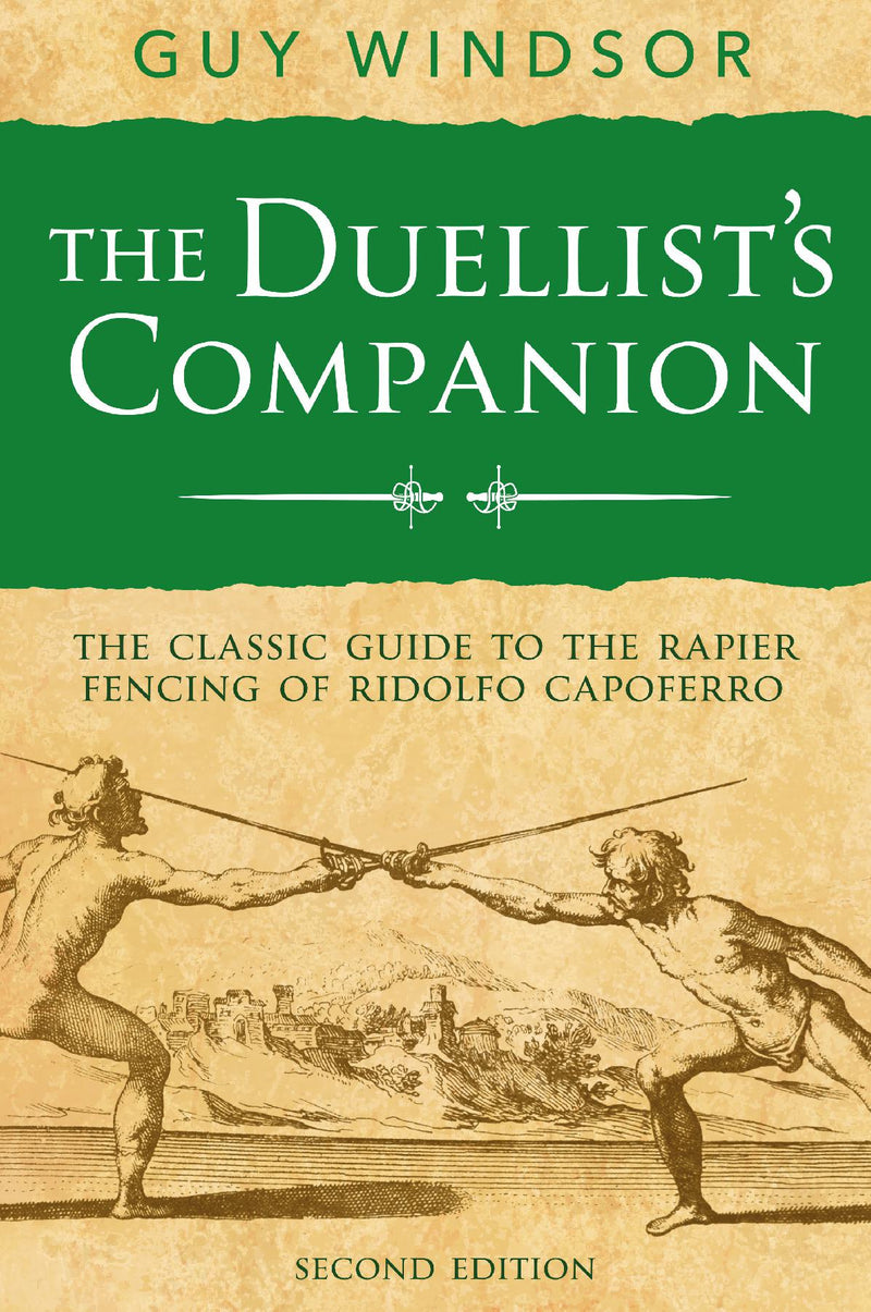 The Duellist's Companion: The classic guide to the rapier fencing of Ridolfo Capoferro, Second Edition