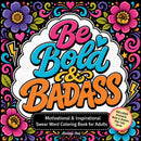 Be Bold & Badass:  Motivational & Inspirational Swear Word Coloring Book for Adults to Feel Confident, Stay Strong, Release Stress, Laugh More and Keep Going