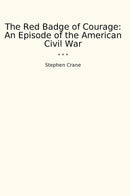 The Red Badge of Courage: An Episode of the American Civil War