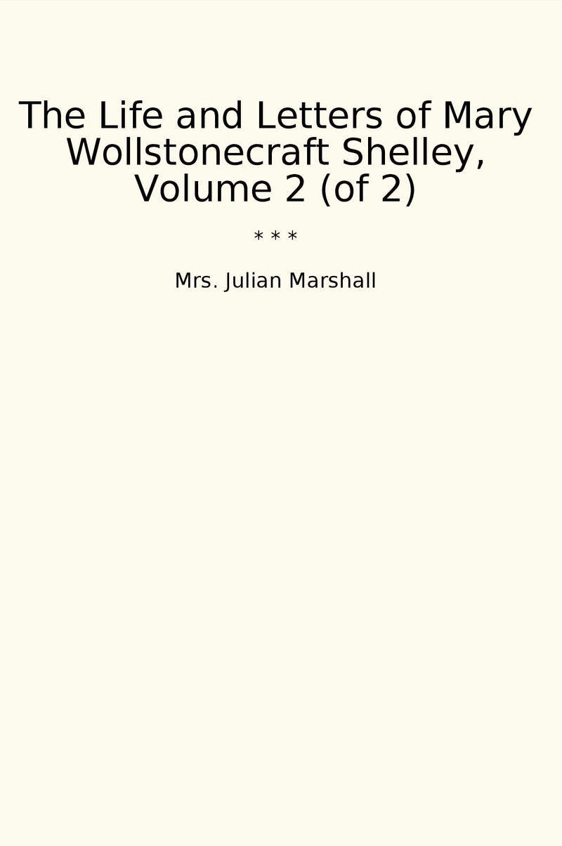 The Life and Letters of Mary Wollstonecraft Shelley, Volume 2 (of 2)