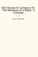She Stoops to Conquer; Or, The Mistakes of a Night: A Comedy