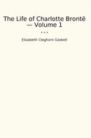 The Life of Charlotte Brontë — Volume 1