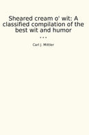 Sheared cream o' wit: A classified compilation of the best wit and humor
