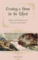 Creating a Home for the Word: Beauty and the Renewal of Heart and Culture