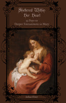 Sheltered Within Her Heart: 33 Days to Deeper Entrustment to Mary