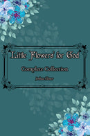 Little Flowers for God: Complete Collection