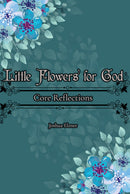 Little Flowers for God: Core Reflections