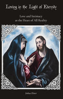 Loving in the Light of Eternity: Love and Intimacy as the Heart of All Reality