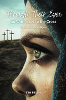 Through Their Eyes - 40 Witnesses to the Cross