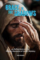 Grace in the Shadows - 40 Reflections on the Hidden Moments of Jesus' Ministry