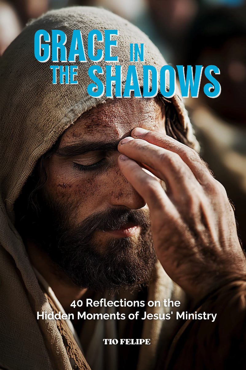 Grace in the Shadows - 40 Reflections on the Hidden Moments of Jesus' Ministry