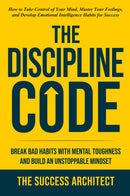 The Discipline Code: Break Bad Habits with Mental Toughness and Build an Unstoppable Mindset