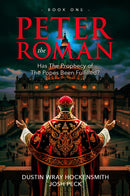 Peter the Roman: Has the Prophecy of the Popes Been Fulfilled? Book 1