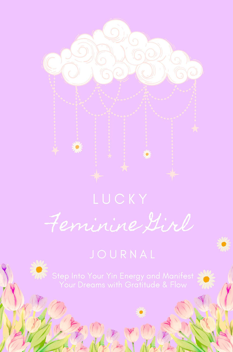 Lucky Feminine Girl Journal: Step Into Your Yin Energy and Manifest Your Dreams With Gratitude & Flow