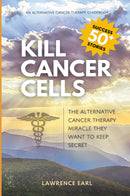 Kill Cancer Cells - The Alternative Cancer Therapy Miracle They Want to Keep Secret