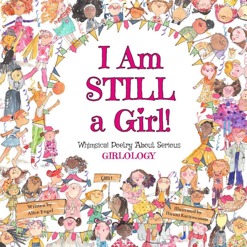 I Am Still a Girl!: Whimsical Poetry About Serious Girlology - Whimsical Poetry About Serious Girlology