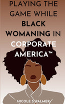Playing the Game While Black Womaning in Corporate America™