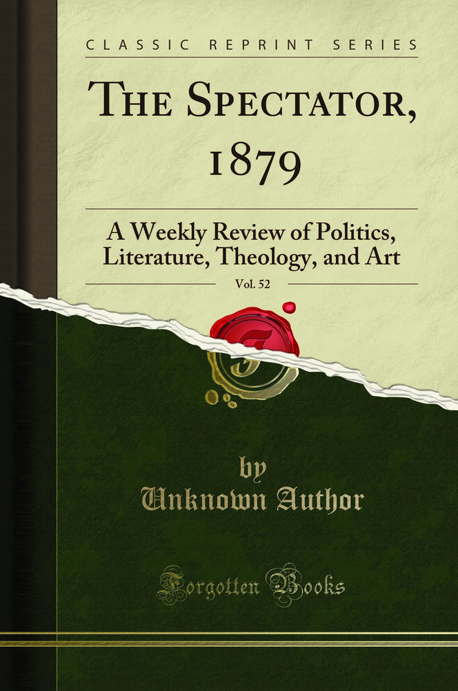 The Spectator, 1879, Vol. 52: A Weekly Review of Politics, Literature, Theology, and Art (Classic Reprint)