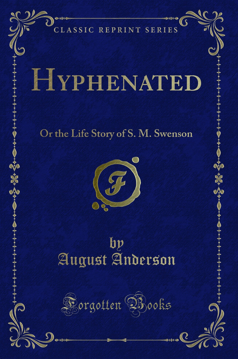 Hyphenated: Or the Life Story of S. M. Swenson (Classic Reprint)
