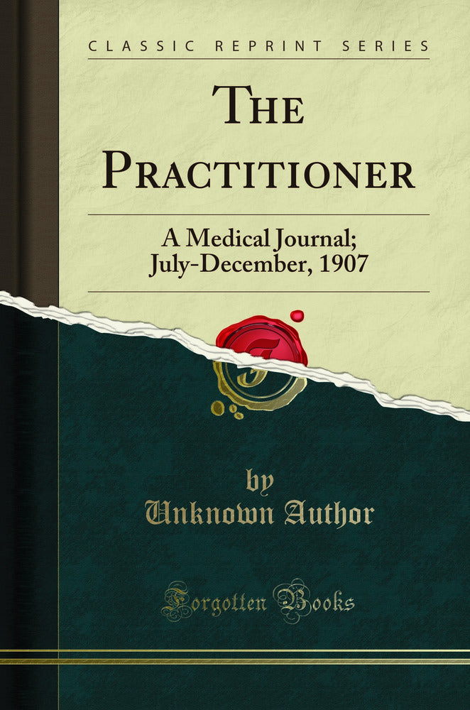 The Practitioner: A Medical Journal; July-December, 1907 (Classic Reprint)