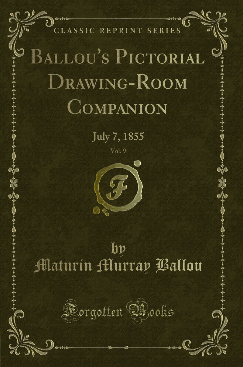 Ballou's Pictorial Drawing-Room Companion, Vol. 9: July 7, 1855 (Classic Reprint)