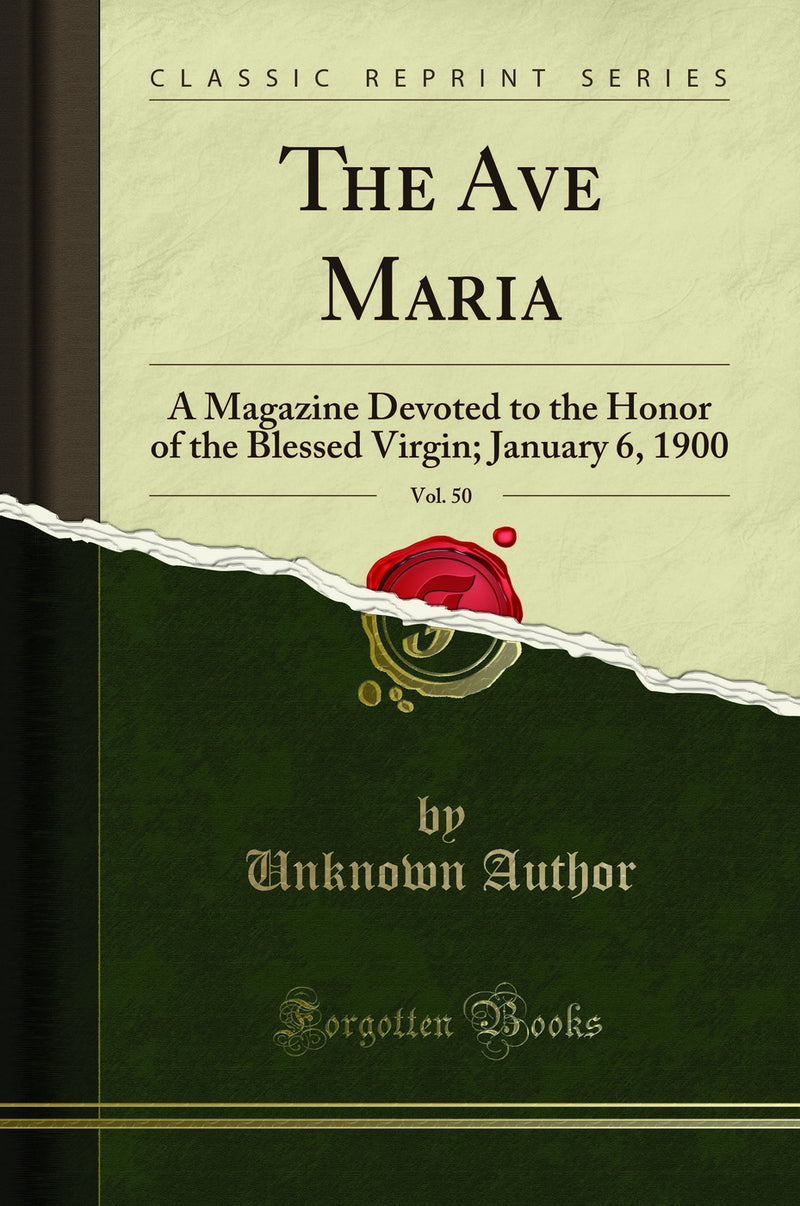 The Ave Maria, Vol. 50: A Magazine Devoted to the Honor of the Blessed Virgin; January 6, 1900 (Classic Reprint)