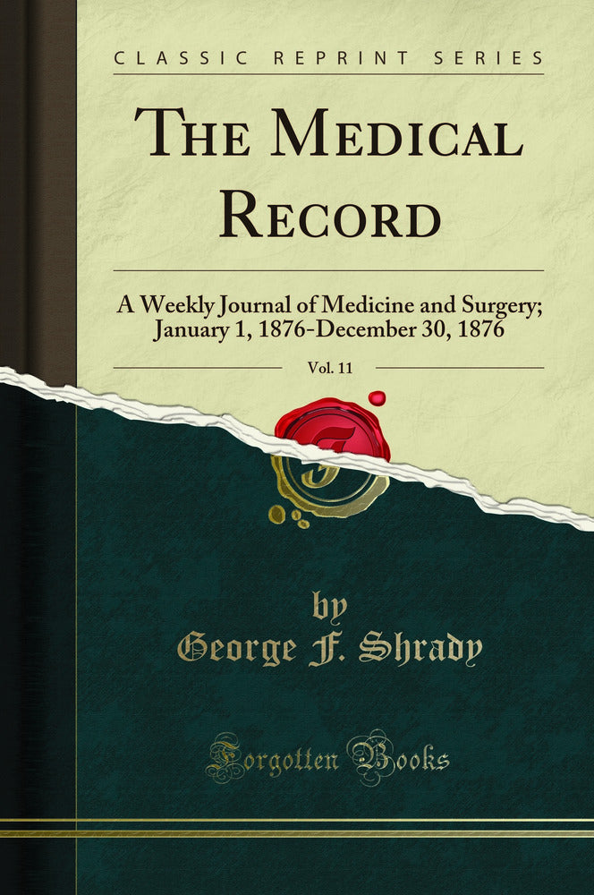 The Medical Record, Vol. 11: A Weekly Journal of Medicine and Surgery; January 1, 1876-December 30, 1876 (Classic Reprint)