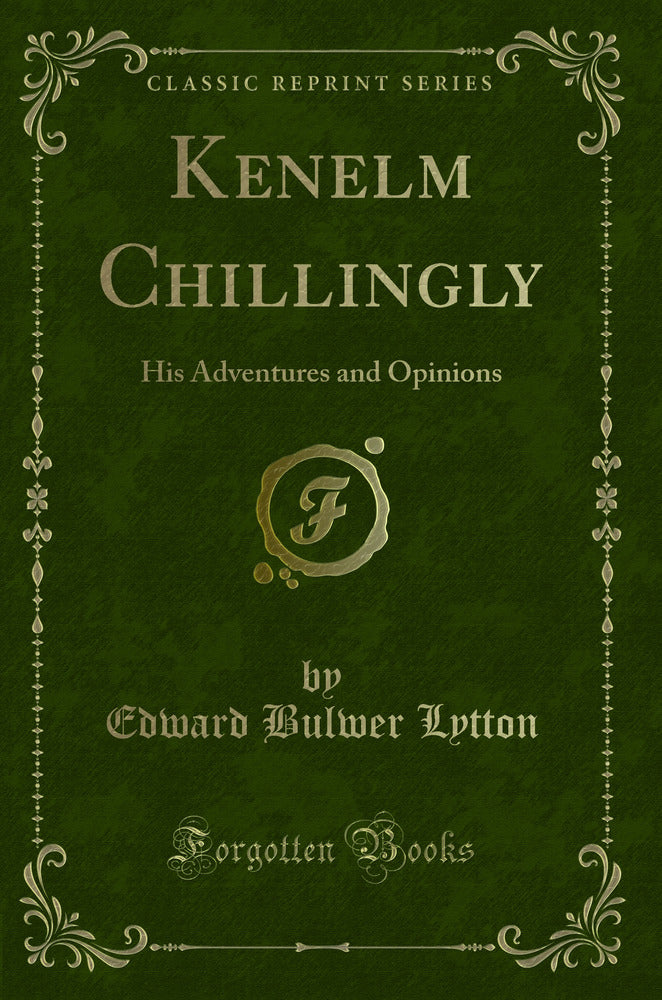 Kenelm Chillingly: His Adventures and Opinions (Classic Reprint)