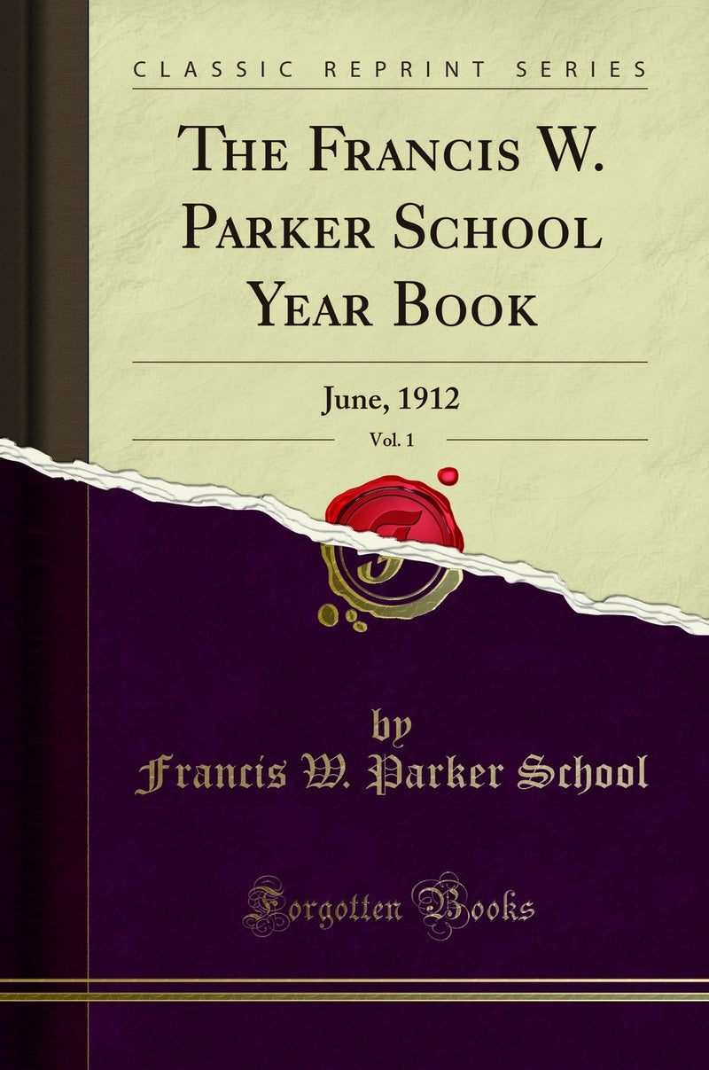 The Francis W. Parker School Year Book, Vol. 1: June, 1912 (Classic Reprint)