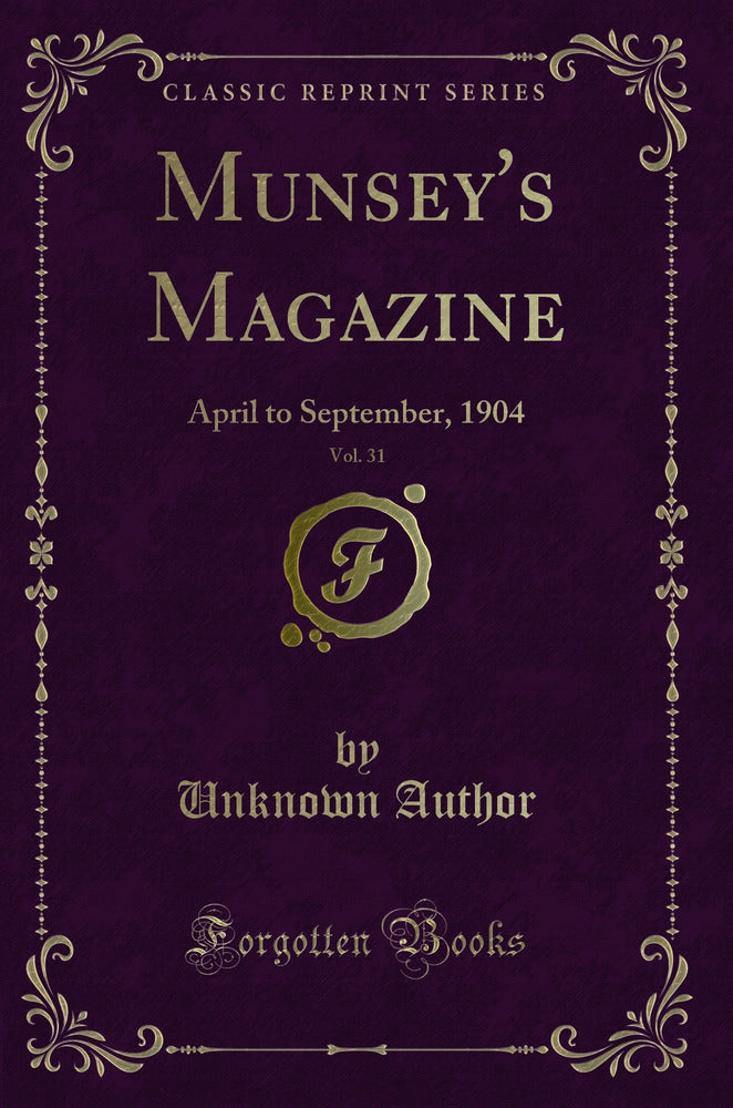 Munsey's Magazine, Vol. 31: April to September, 1904 (Classic Reprint)